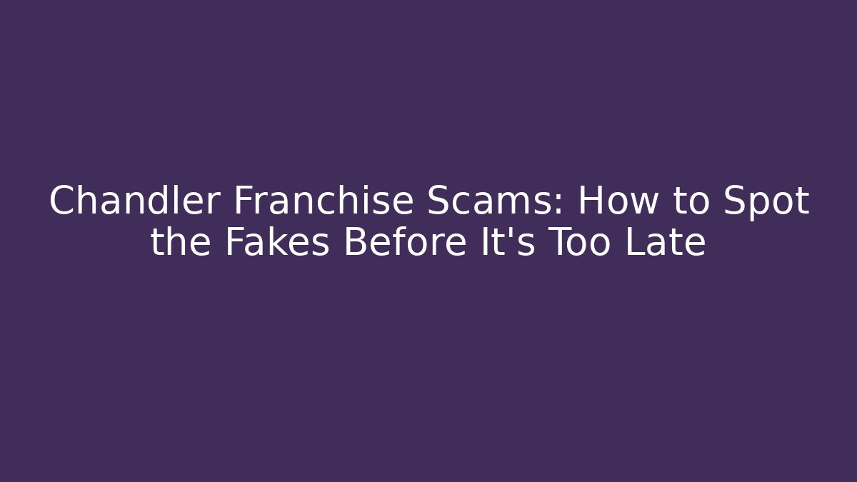 Chandler Franchise Scams: How to Spot the Fakes Before It's Too Late