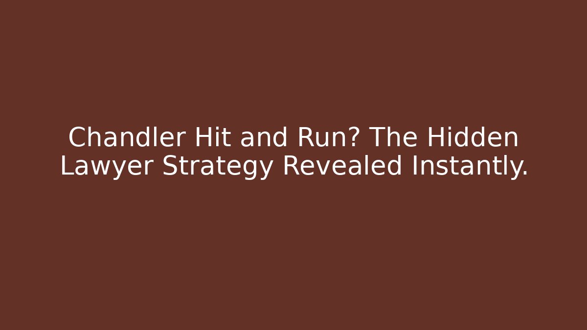 Chandler Hit and Run? The Hidden Lawyer Strategy Revealed Instantly.