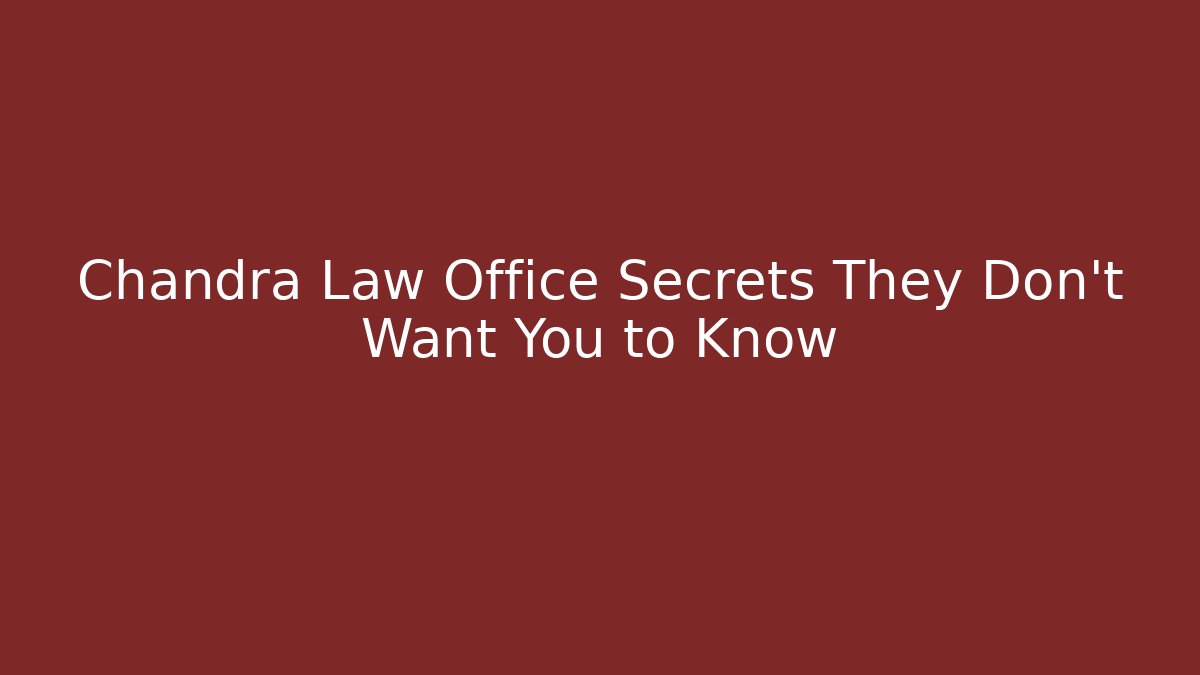 Chandra Law Office Secrets They Don’t Want You to Know