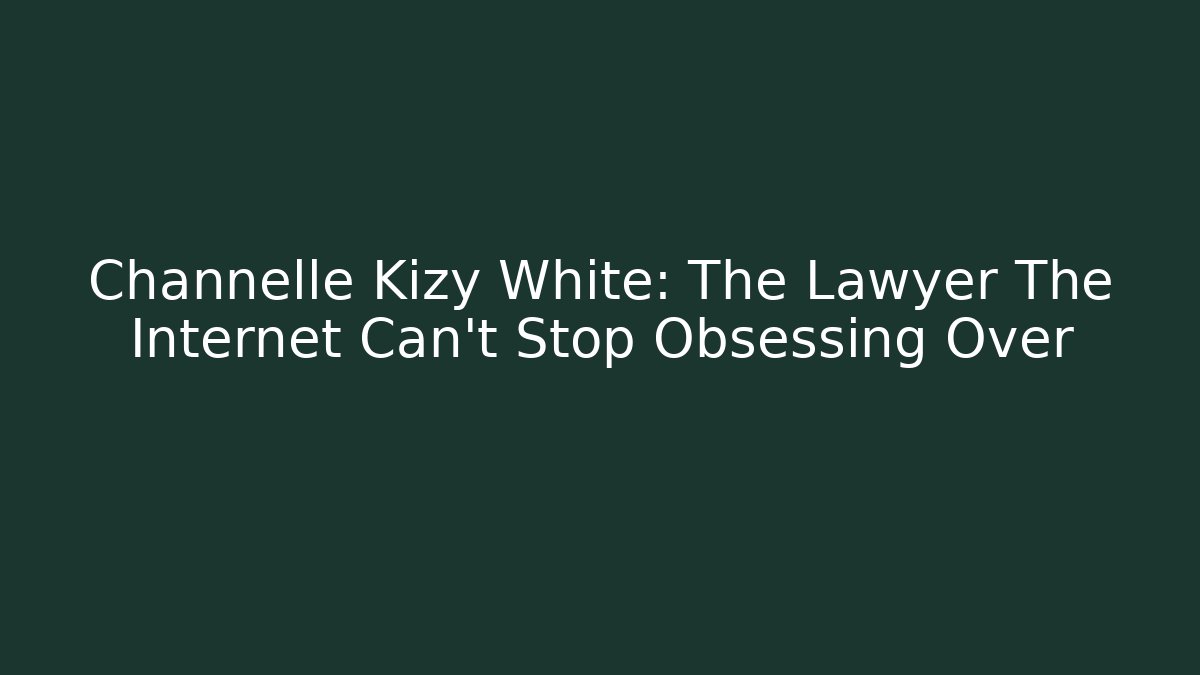 Channelle Kizy White: The Lawyer The Internet Can't Stop Obsessing Over
