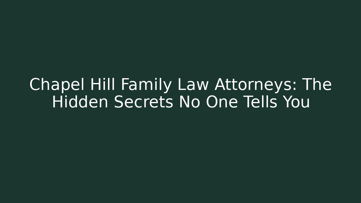 Chapel Hill Family Law Attorneys: The Hidden Secrets No One Tells You