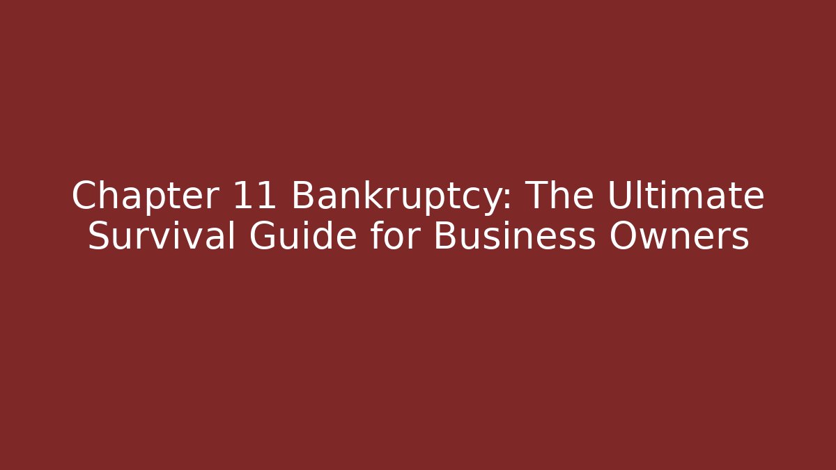 Chapter 11 Bankruptcy: The Ultimate Survival Guide for Business Owners