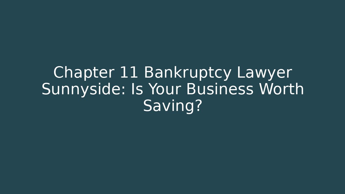 Chapter 11 Bankruptcy Lawyer Sunnyside: Is Your Business Worth Saving? - WealthxGroup