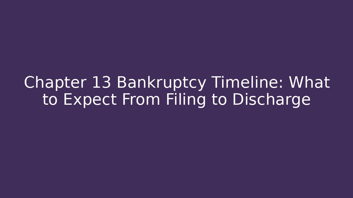 Chapter 13 Bankruptcy Timeline: What to Expect From Filing to Discharge