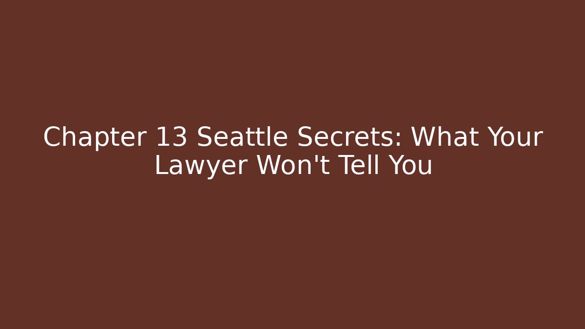 Chapter 13 Seattle Secrets: What Your Lawyer Won't Tell You