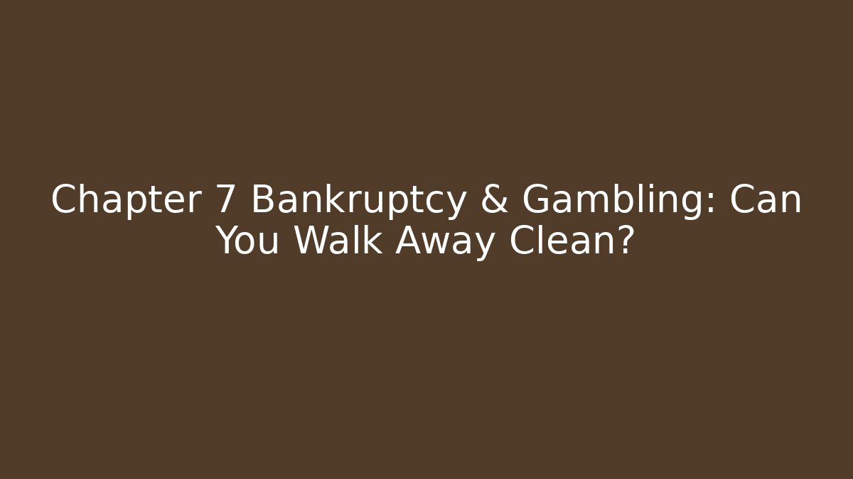 Chapter 7 Bankruptcy & Gambling: Can You Walk Away Clean?
