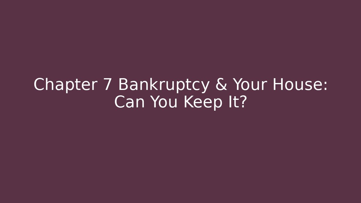 Chapter 7 Bankruptcy & Your House: Can You Keep It? - WealthxGroup