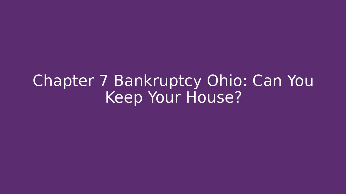 Chapter 7 Bankruptcy Ohio: Can You Keep Your House? - WealthxGroup