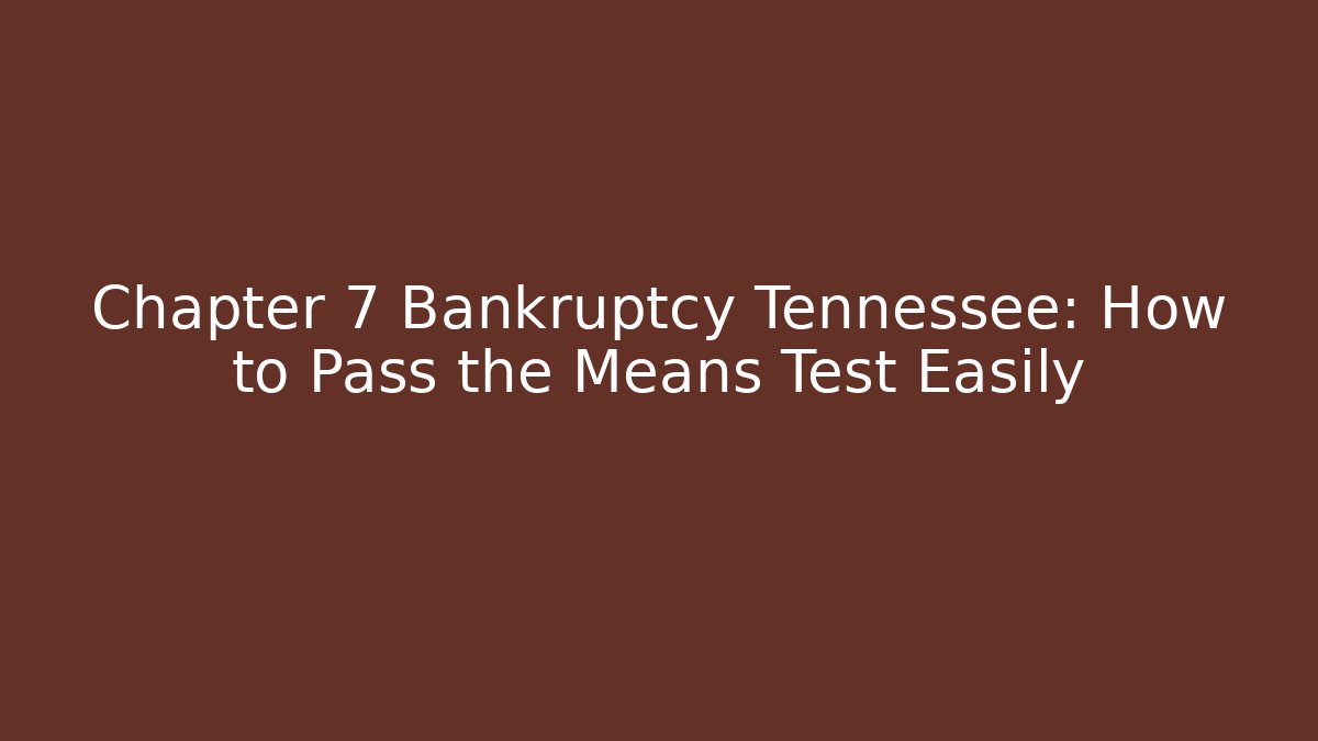 Chapter 7 Bankruptcy Tennessee: How to Pass the Means Test Easily
