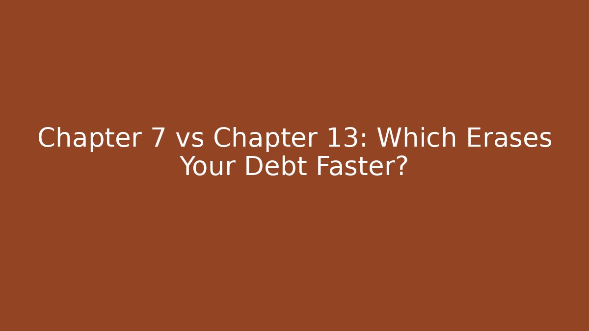 Chapter 7 vs Chapter 13: Which Erases Your Debt Faster?