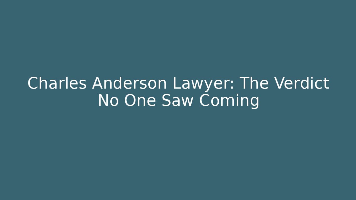Charles Anderson Lawyer: The Verdict No One Saw Coming