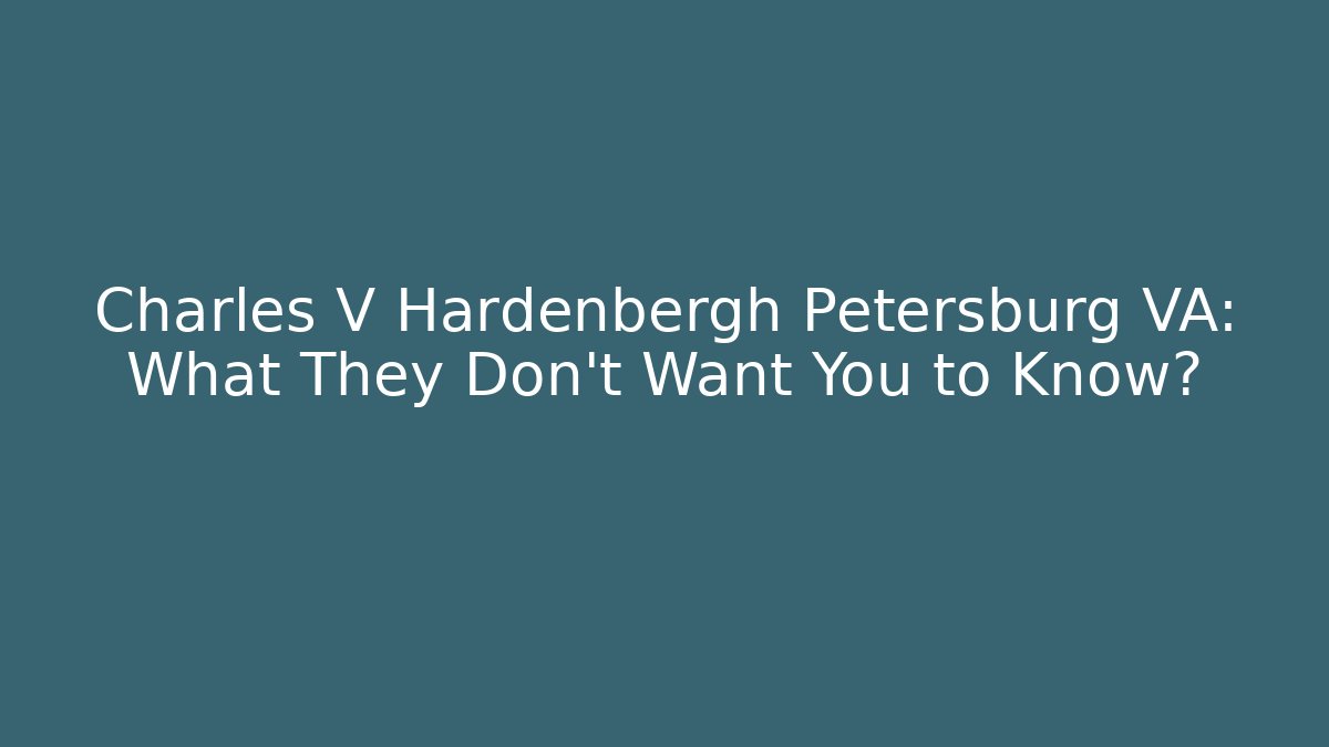 Charles V Hardenbergh Petersburg VA: What They Don't Want You to Know?