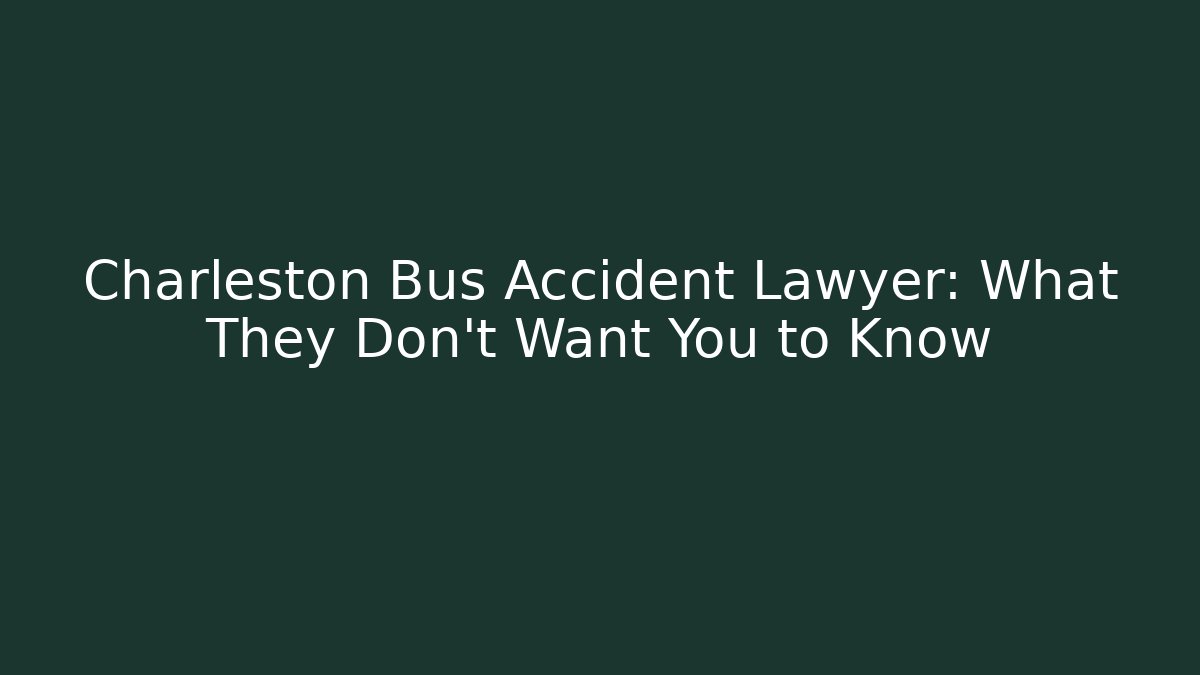 Charleston Bus Accident Lawyer: What They Don’t Want You to Know