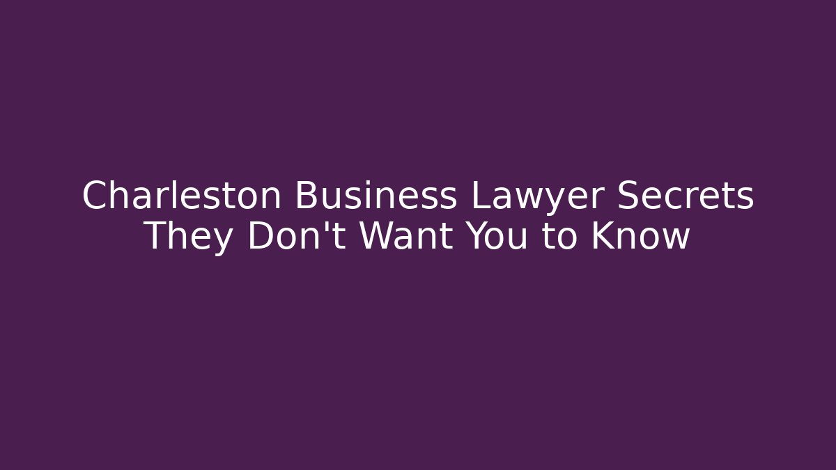 Charleston Business Lawyer Secrets They Don’t Want You to Know