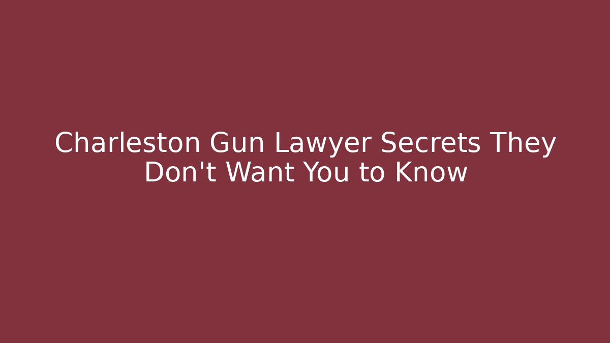 Charleston Gun Lawyer Secrets They Don't Want You to Know