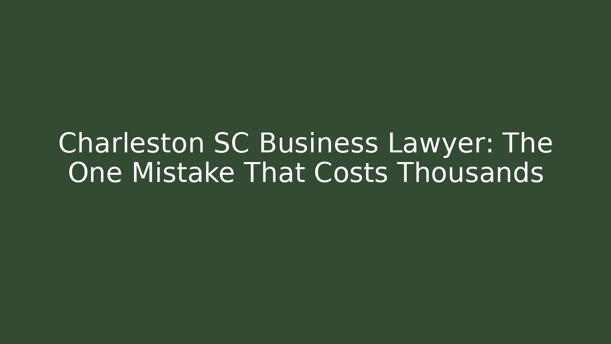 Charleston SC Business Lawyer: The One Mistake That Costs Thousands - WealthxGroup