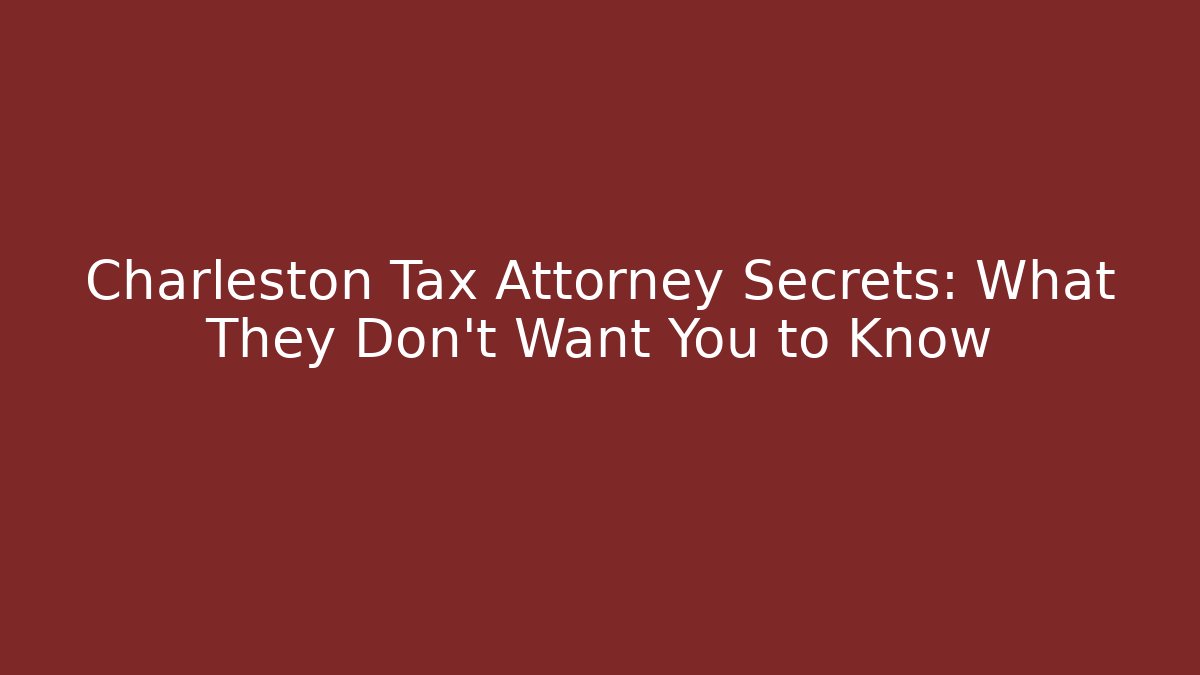 Charleston Tax Attorney Secrets: What They Don't Want You to Know