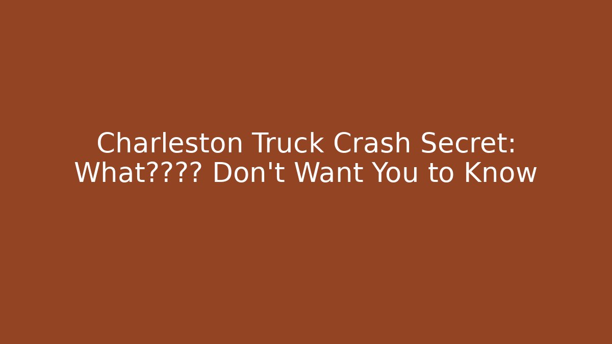 Charleston Truck Crash Secret: What保险公司 Don’t Want You to Know