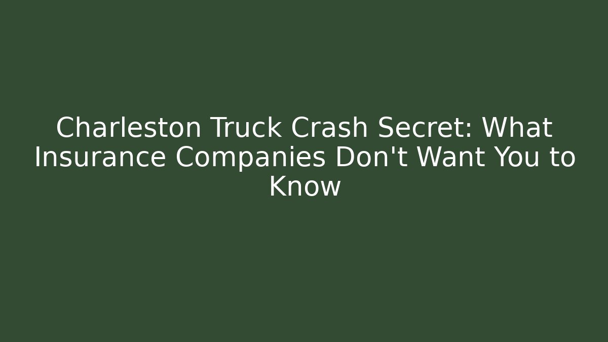 Charleston Truck Crash Secret: What Insurance Companies Don’t Want You to Know