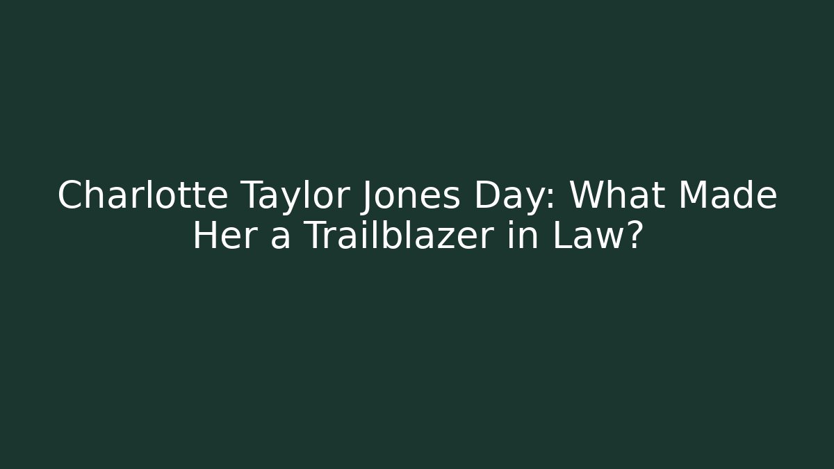 Charlotte Taylor Jones Day: What Made Her a Trailblazer in Law?