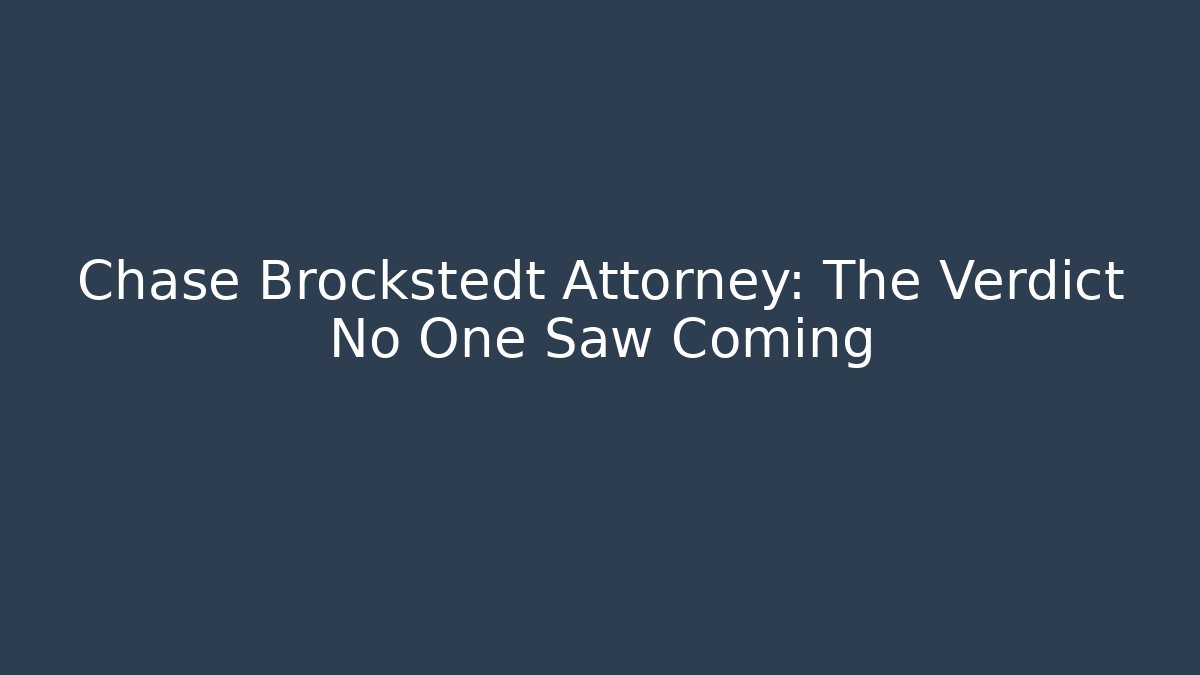 Chase Brockstedt Attorney: The Verdict No One Saw Coming