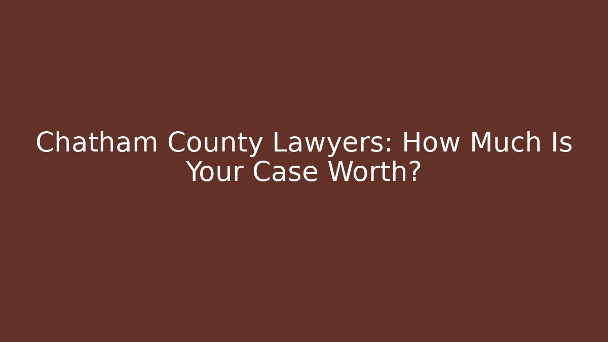 Chatham County Lawyers: How Much Is Your Case Worth? - WealthxGroup
