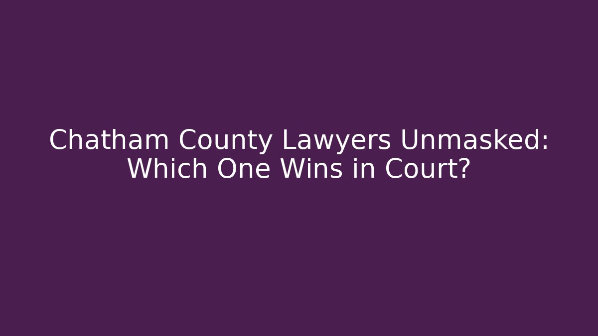 Chatham County Lawyers Unmasked: Which One Wins in Court?