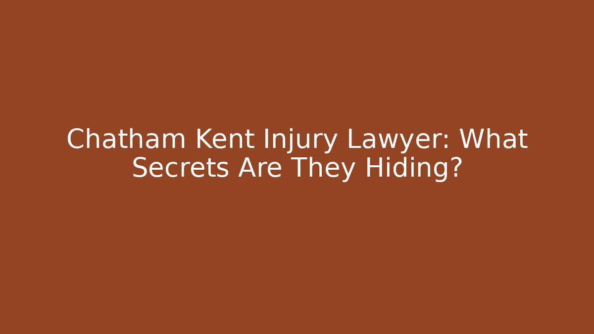 Chatham Kent Injury Lawyer: What Secrets Are They Hiding?