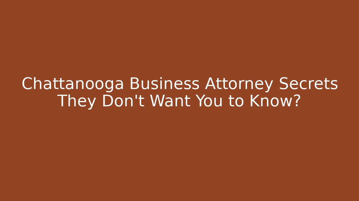 Chattanooga Business Attorney Secrets They Don't Want You to Know?