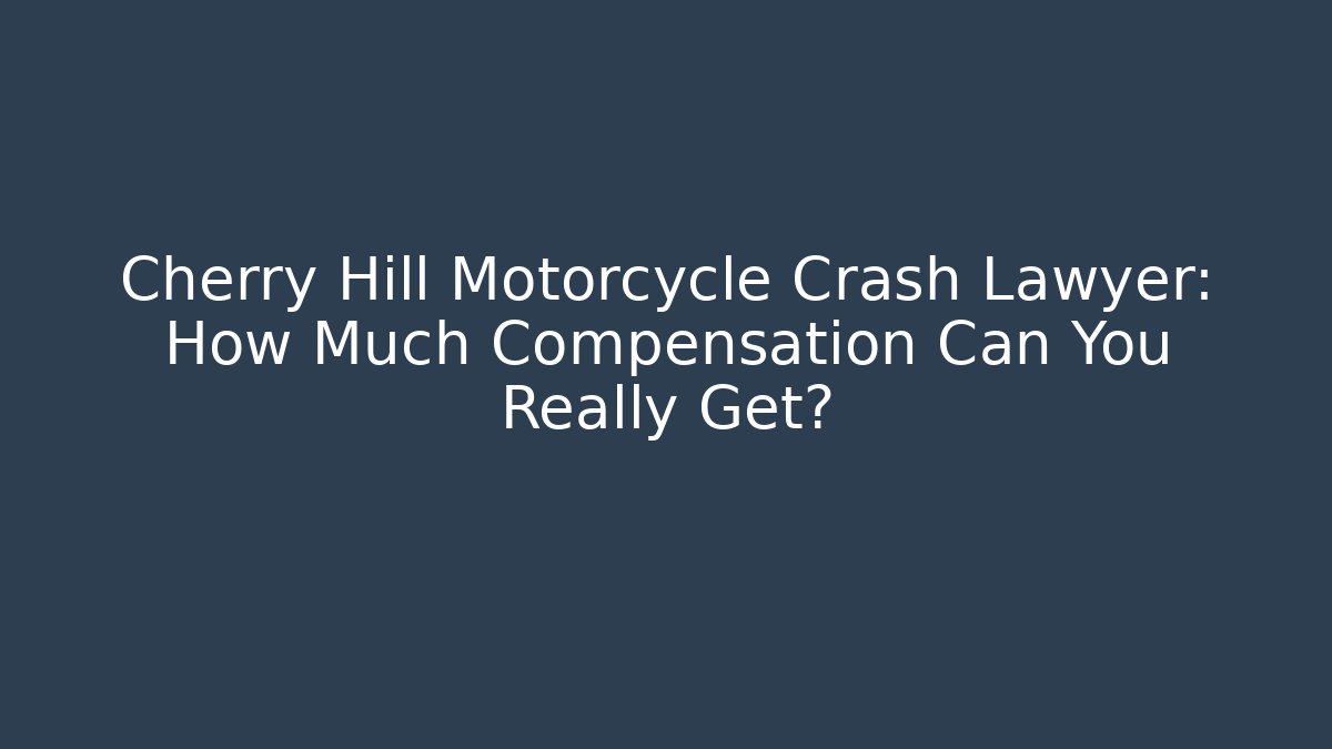 Cherry Hill Motorcycle Crash Lawyer: How Much Compensation Can You Really Get?