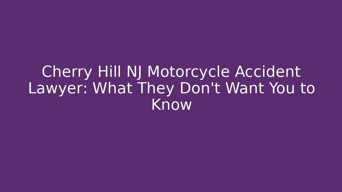 Cherry Hill NJ Motorcycle Accident Lawyer: What They Don’t Want You to Know