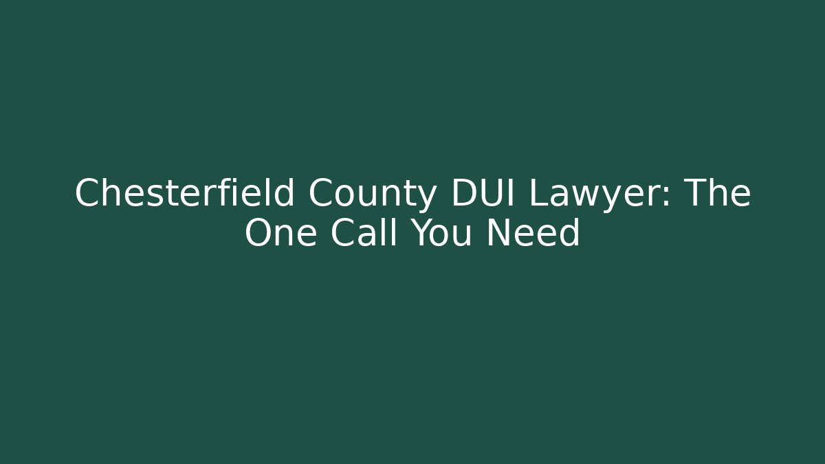 Chesterfield County DUI Lawyer: The One Call You Need