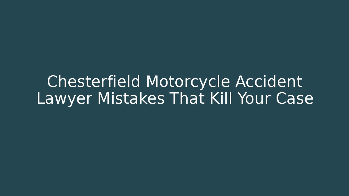 Chesterfield Motorcycle Accident Lawyer Mistakes That Kill Your Case