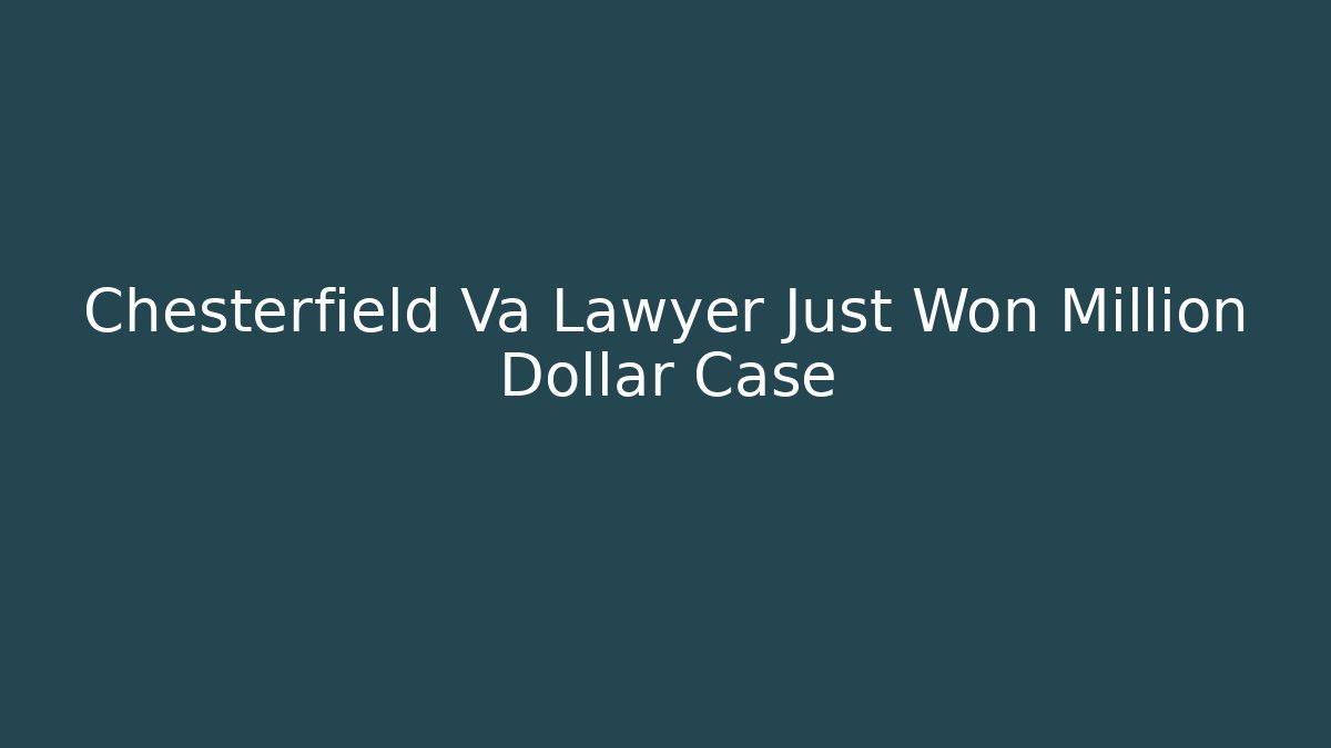 Chesterfield Va Lawyer Just Won Million Dollar Case