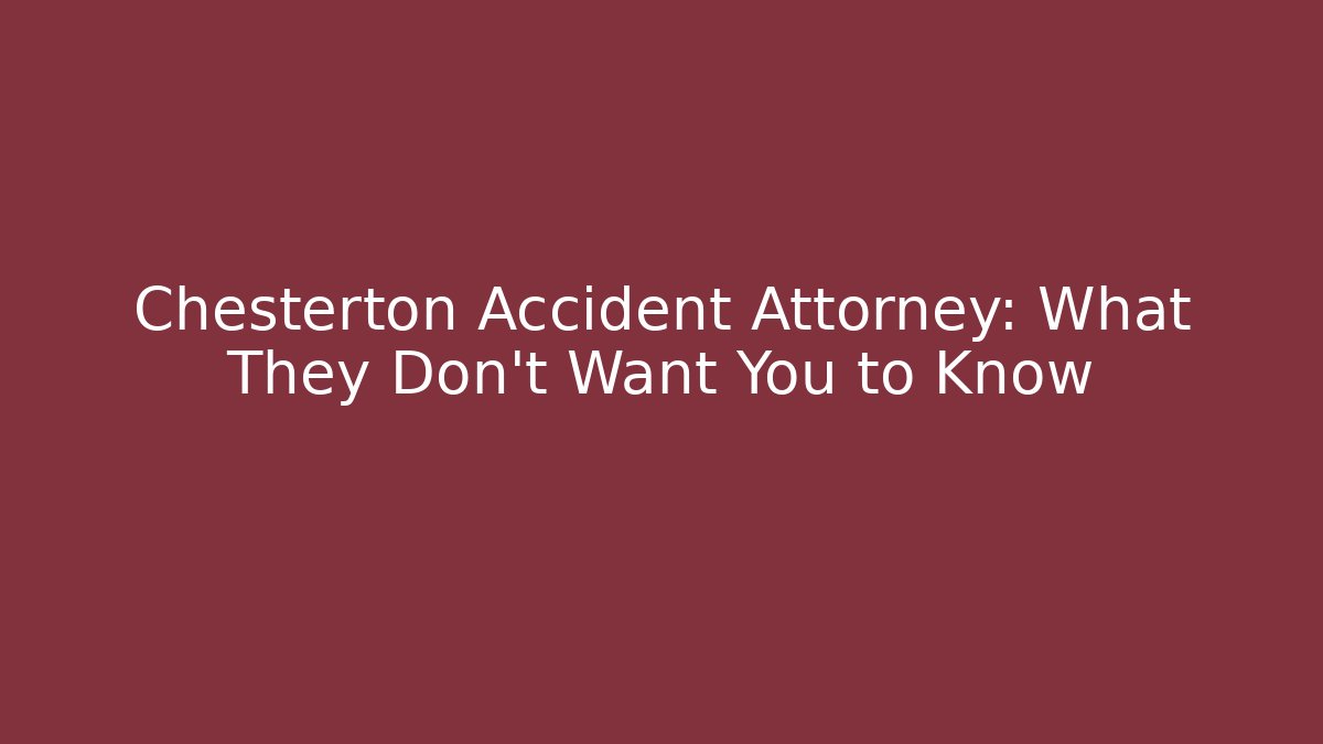 Chesterton Accident Attorney: What They Don't Want You to Know