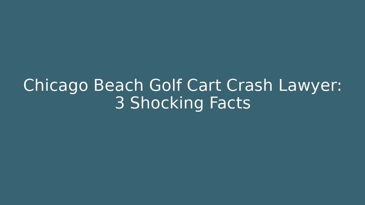 Chicago Beach Golf Cart Crash Lawyer: 3 Shocking Facts