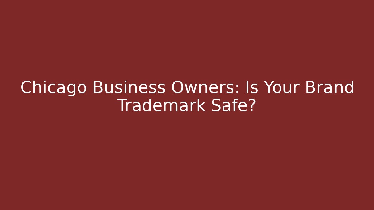 Chicago Business Owners: Is Your Brand Trademark Safe?