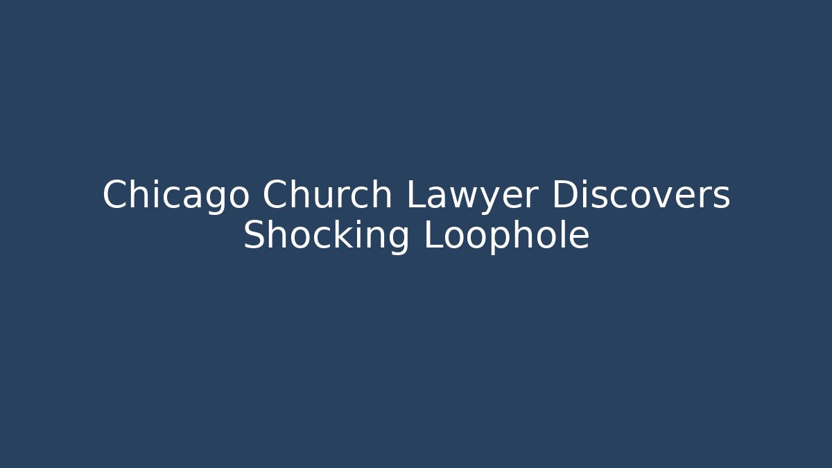Chicago Church Lawyer Discovers Shocking Loophole