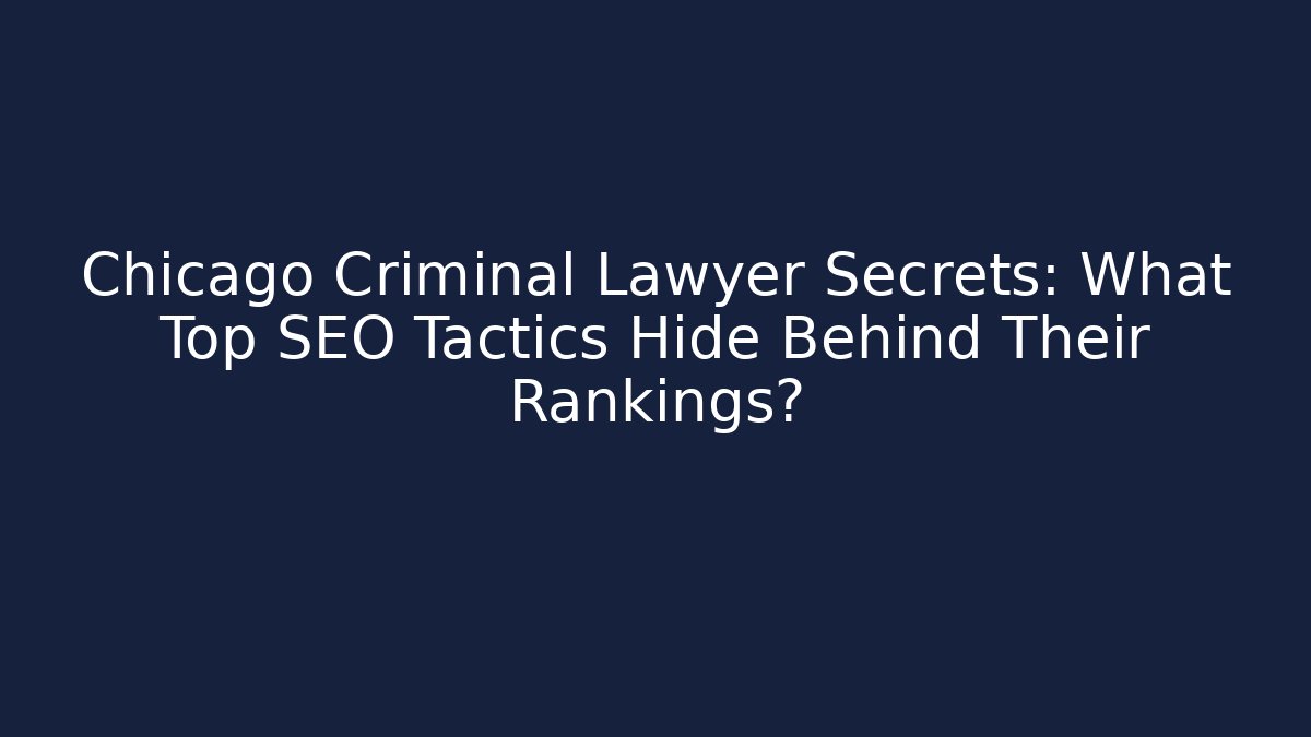 Chicago Criminal Lawyer Secrets: What Top SEO Tactics Hide Behind Their Rankings?
