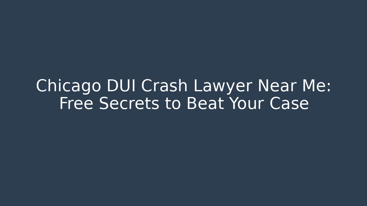 Chicago DUI Crash Lawyer Near Me: Free Secrets to Beat Your Case