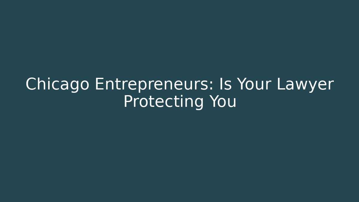 Chicago Entrepreneurs: Is Your Lawyer Protecting You