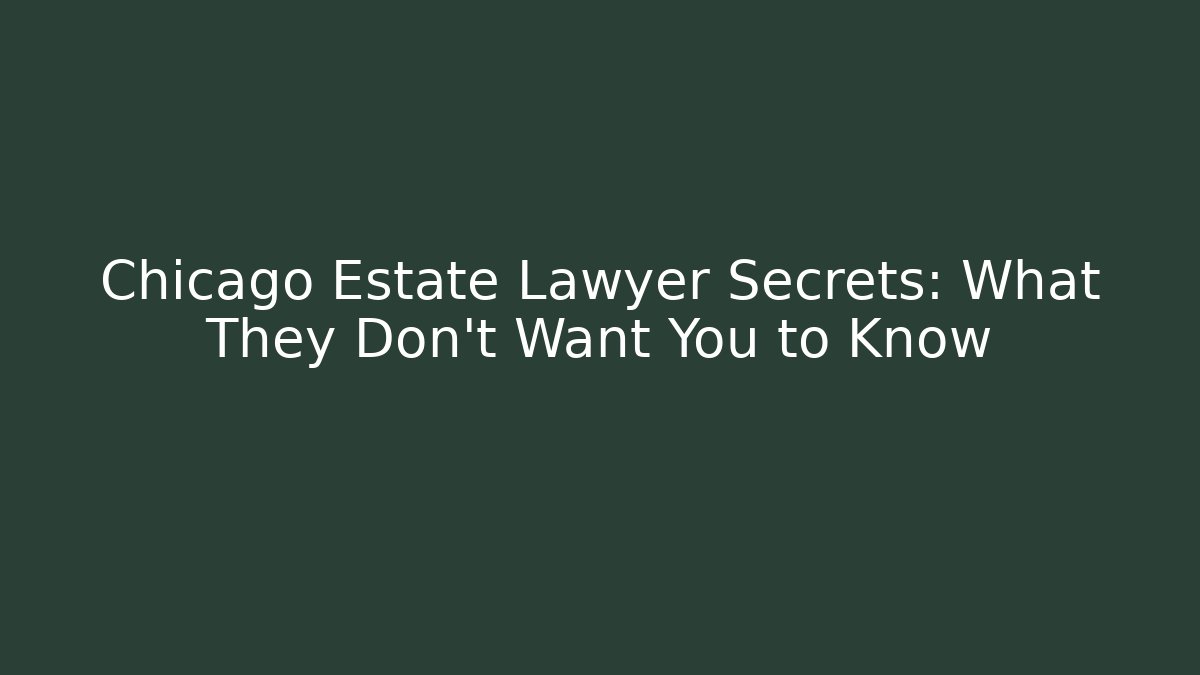 Chicago Estate Lawyer Secrets: What They Don’t Want You to Know
