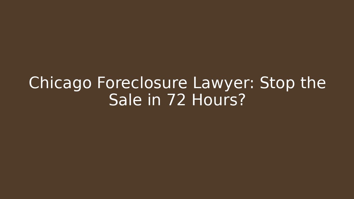 Chicago Foreclosure Lawyer: Stop the Sale in 72 Hours? - WealthxGroup