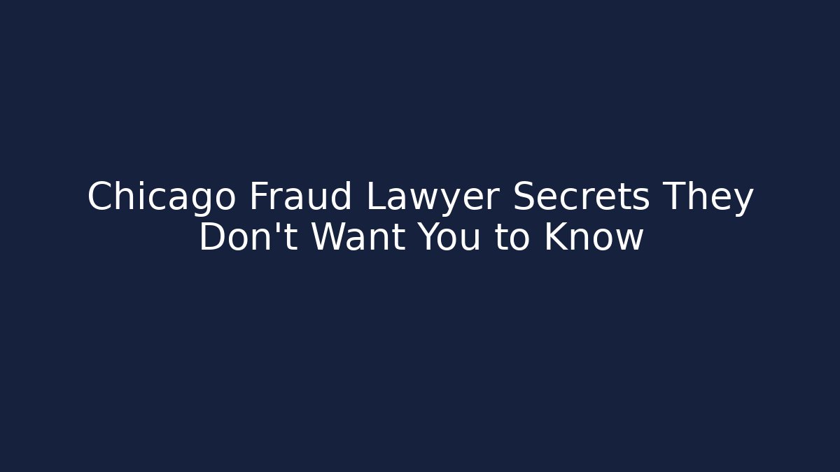 Chicago Fraud Lawyer Secrets They Don’t Want You to Know