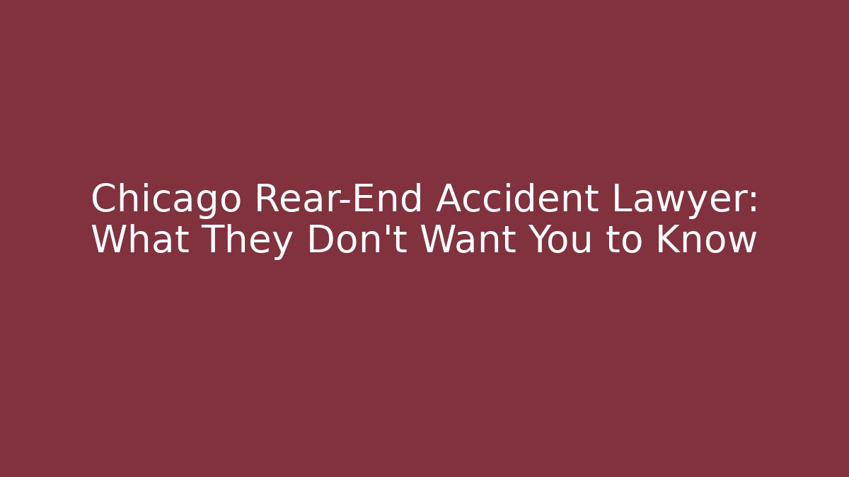 Chicago Rear-End Accident Lawyer: What They Don’t Want You to Know