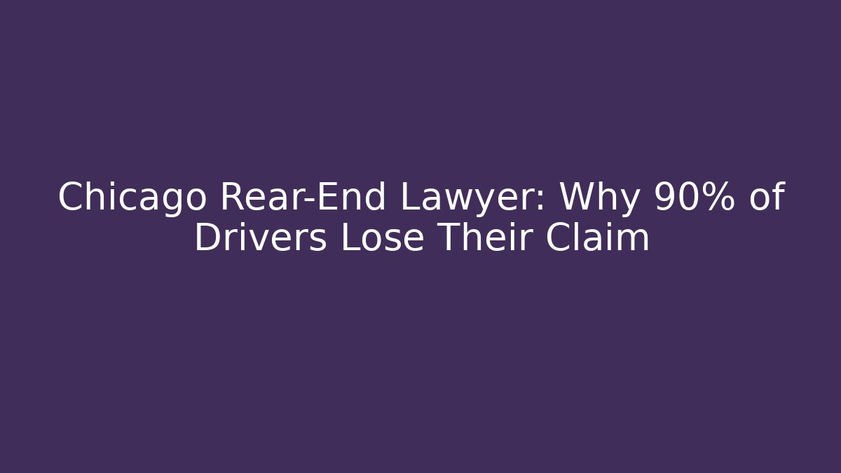 Chicago Rear-End Lawyer: Why 90% of Drivers Lose Their Claim