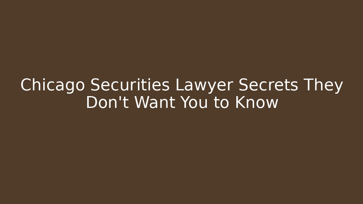 Chicago Securities Lawyer Secrets They Don’t Want You to Know