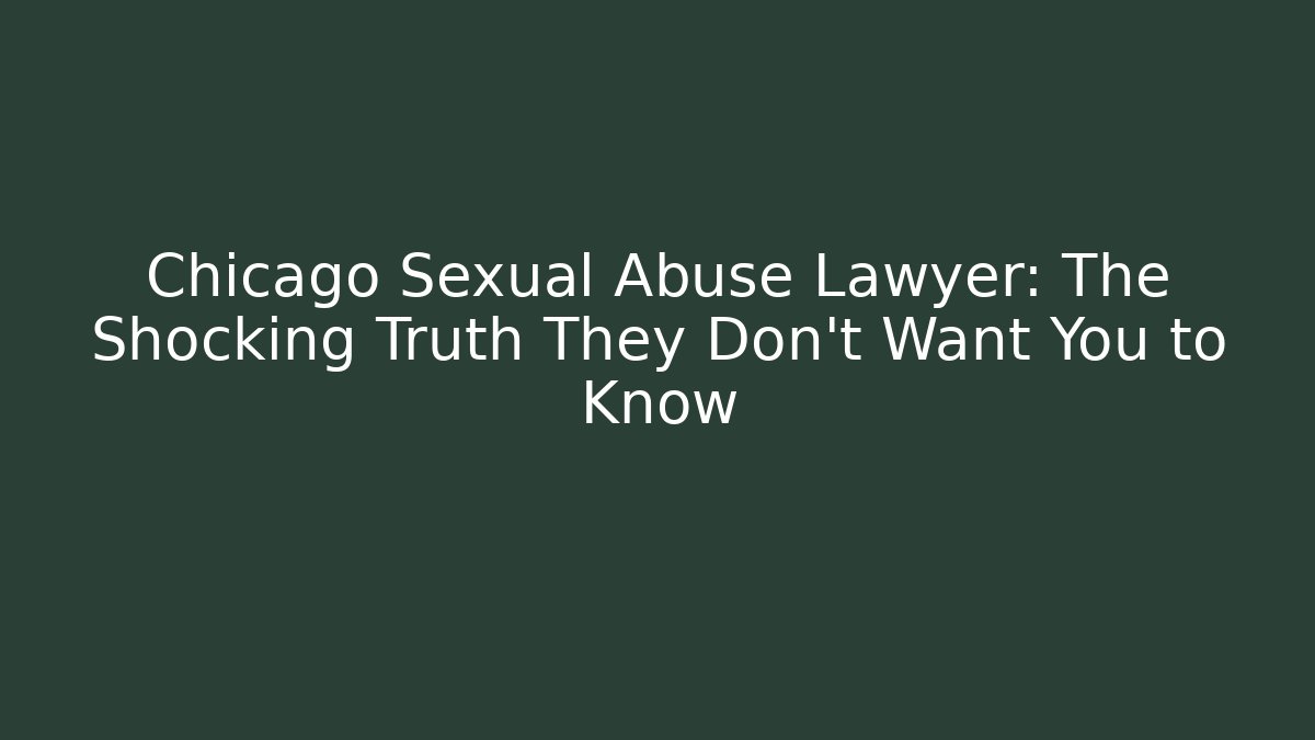 Chicago Sexual Abuse Lawyer: The Shocking Truth They Don't Want You to Know