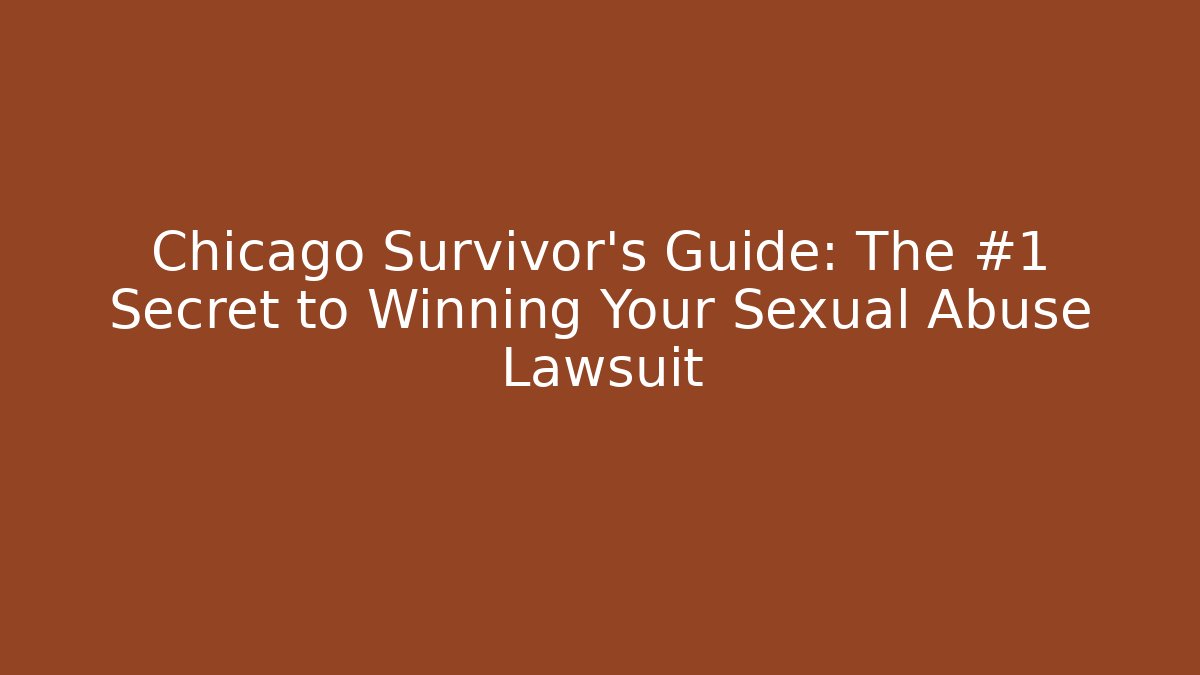 Chicago Survivor's Guide: The #1 Secret to Winning Your Sexual Abuse Lawsuit