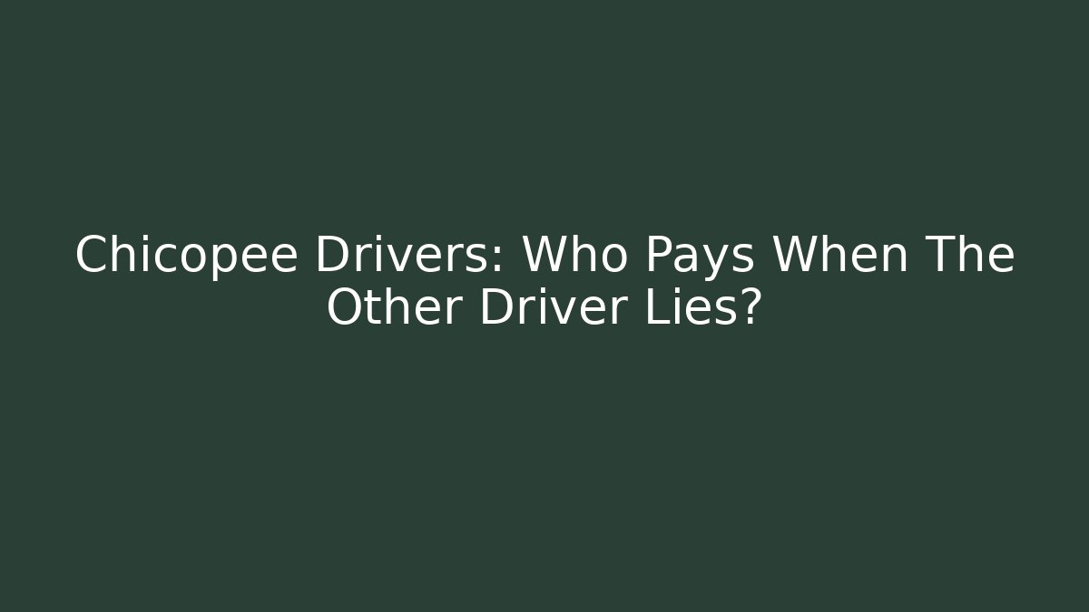 Chicopee Drivers: Who Pays When The Other Driver Lies? - WealthxGroup